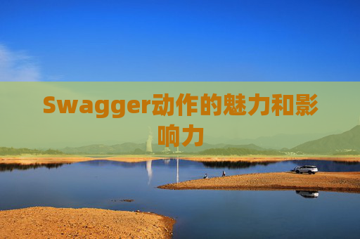 Swagger动作的魅力和影响力